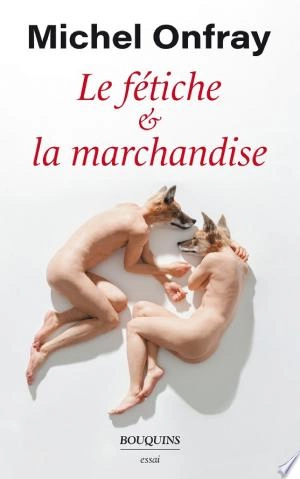 MICHEL ONFRAY - LE FETICHE LA MARCHANDISE [Livres]
