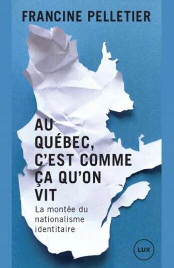 Au Québec, c'est comme ça qu'on vit : la montée du nationalisme identitaire  Francine Pelletier [Livres]