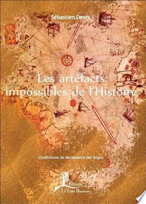LES ARTÉFACTS IMPOSSIBLES DE L'HISTOIRE - SÉBASTIEN DENIS [Livres]