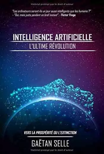 Intelligence artificielle – L’ultime révolution: Vers la prospérité ou l’extinction [Livres]