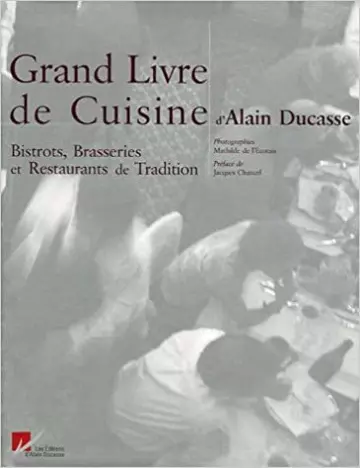 Le Grand Livre de Cuisine d'Alain Ducasse : Bistrots, Brasseries et Restaurants de Tradition [Livres]