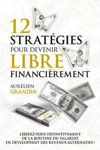 12 stratégies pour devenir libre financièrement - Aurélien Grandin [Livres]