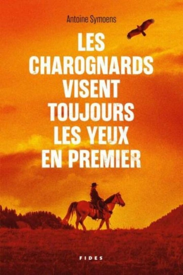 ANTOINE SYMOENS - LES CHAROGNARDS VISENT TOUJOURS LES YEUX EN PREMIER [Livres]