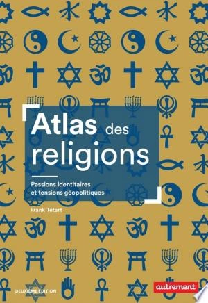 Atlas des religions. Passions identitaires et tensions géopolitiques  [Livres]