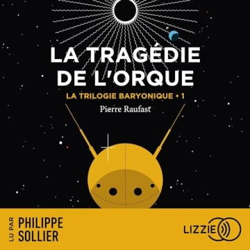 La Trilogie Baryonique 1 - La Tragédie de l'Orque Pierre Raufast  [AudioBooks]