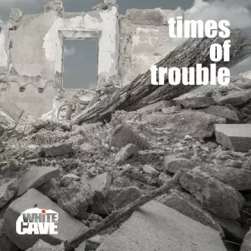 Whitecave - Times Of Trouble [Albums]