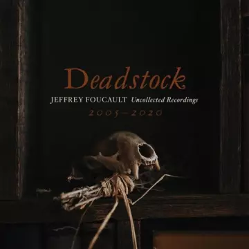 Jeffrey Foucault - Deadstock: Uncollected Recordings 2005 – 2020 [Albums]