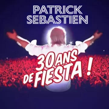 PATRICK SÉBASTIEN - 30 ans de Fiesta !  [Albums]