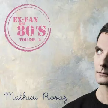 Mathieu Rosaz - Ex-fan des 80's, vol. 2  [Albums]
