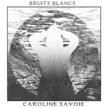 Caroline Savoie - Bruits Blancs [Albums]