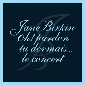 JANE BIRKIN - Oh ! Pardon tu dormais... Le concert (Live) [Albums]