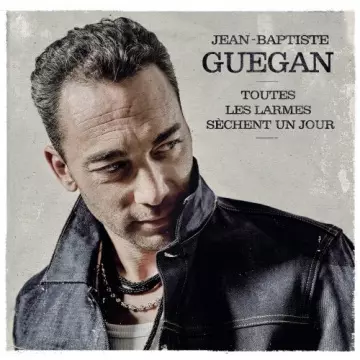 Jean-Baptiste Guegan - Toutes les larmes sèchent un jour  [Albums]