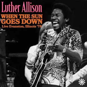 Luther Allison - When The Sun Goes Down (Live Evanston, Illinois '78) [Albums]