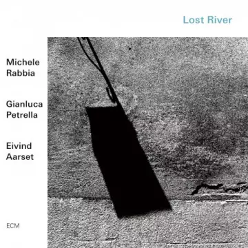 Michele Rabbia, Gianluca Petrella, Eivind Aarset - Lost River [Albums]