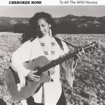 Cherokee Rose - To All the Wild Horses  [Albums]