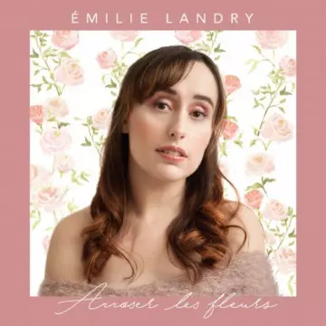 Émilie Landry - Arroser les fleurs  [Albums]