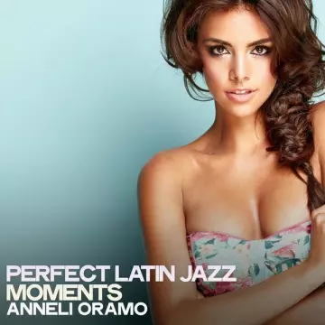 Anneli Oramo - Perfect Latin Jazz Moments [Albums]