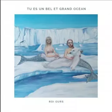 Roi Ours - Tu es un bel et grand océan  [Albums]