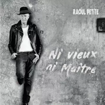 Raoul Petite - Ni vieux, ni maître  [Albums]